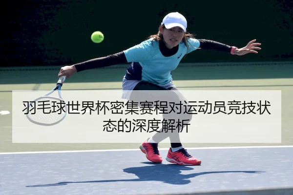 羽毛球世界杯密集赛程对运动员竞技状态的深度解析